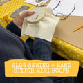 Slow Sewing - Hand Stitch Mini Hoops